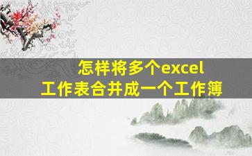 怎样将多个excel 工作表合并成一个工作簿